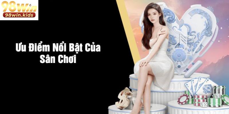 Đánh giá những ưu điểm thu hút người chơi của nhà cái 98Win