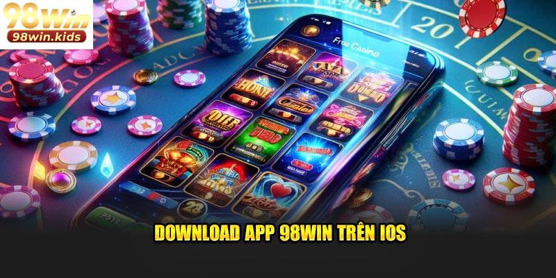 Quy trình tải app 98Win về thiết bị IOS an toàn cho người chơi mới