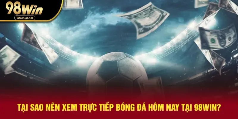 Lý do người chơi nên theo dõi trực tiếp bóng đá hôm nay