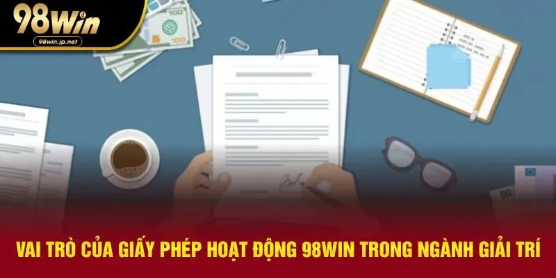Vai trò quan trọng của giấy phép hoạt động 98win